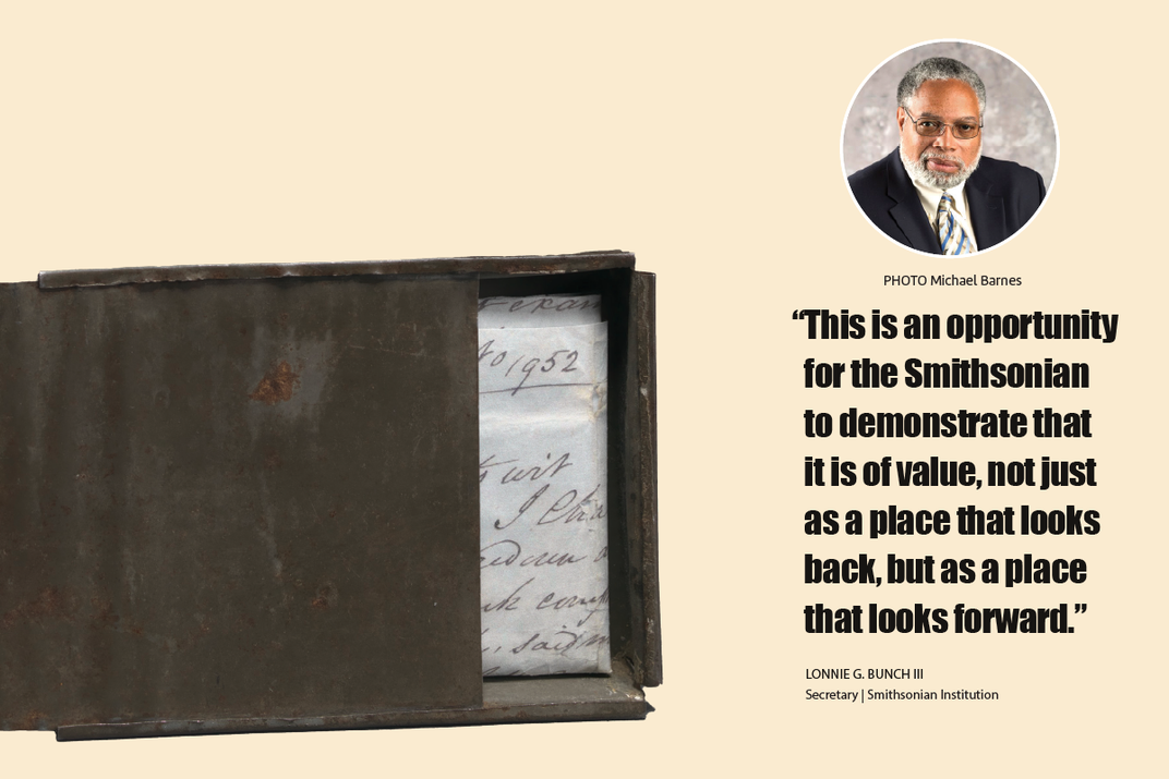 "This is an opportunity for the Smithsonian to demonstrate that it is of value, not just as a place that looks back, but as a place that looks forward." —Lonnie Bunch III, Secretary of the Smithsonian